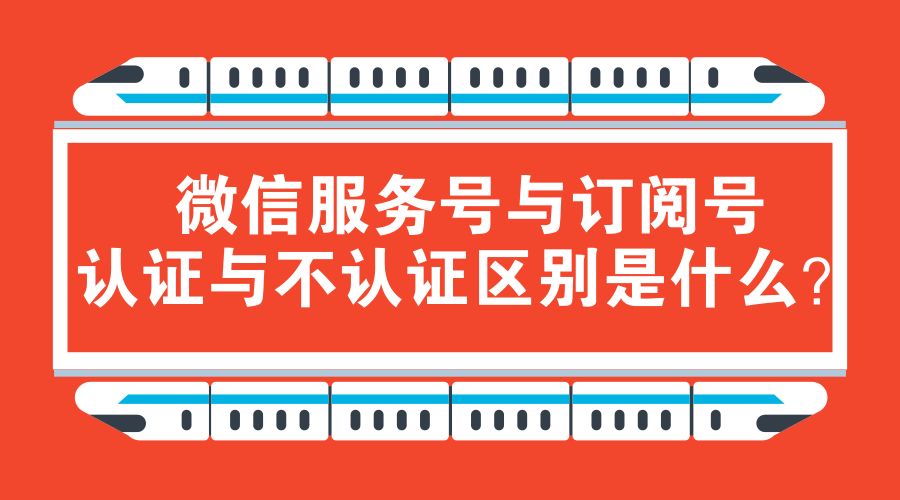 微信服务号与订阅号认证与不认证区别是什么?